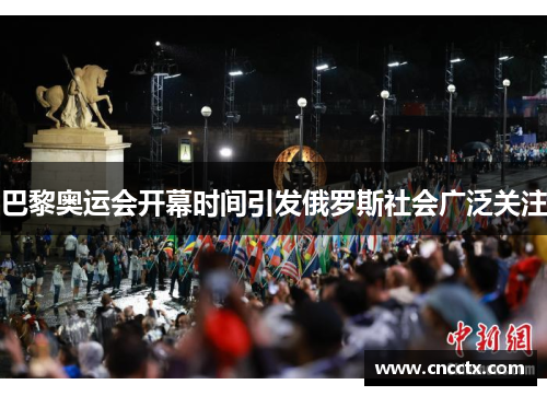 巴黎奥运会开幕时间引发俄罗斯社会广泛关注